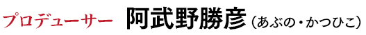 プロデューサー◆阿武野勝彦（あぶの・かつひこ）